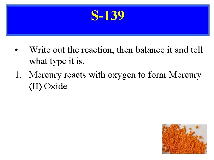 S-139 • Write out the reaction, then balance it and tell what type it