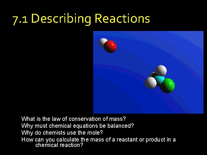 7. 1 Describing Reactions What is the law of conservation of mass? Why must