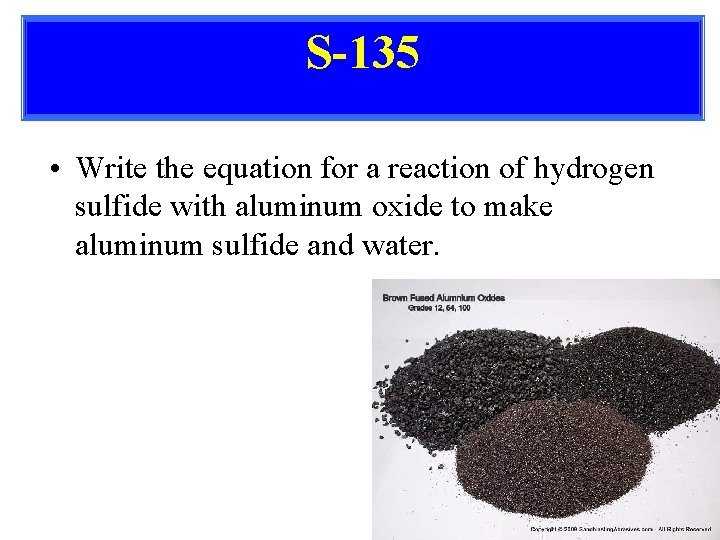 S-135 • Write the equation for a reaction of hydrogen sulfide with aluminum oxide