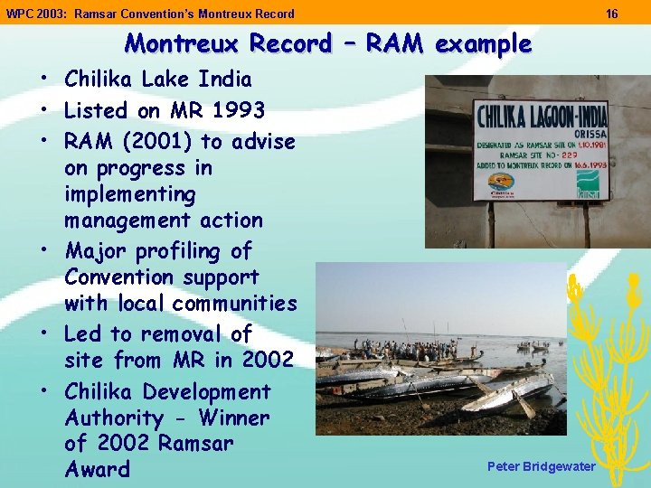 WPC 2003: Ramsar Convention’s Montreux Record 16 Montreux Record – RAM example • Chilika WPC 2003: Ramsar Convention’s Montreux Record 16 Montreux Record – RAM example • Chilika