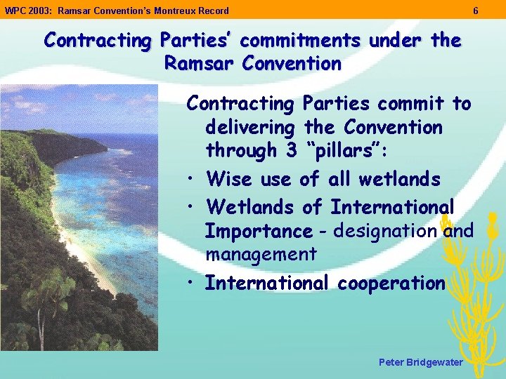 WPC 2003: Ramsar Convention’s Montreux Record 6 Contracting Parties’ commitments under the Ramsar Convention WPC 2003: Ramsar Convention’s Montreux Record 6 Contracting Parties’ commitments under the Ramsar Convention