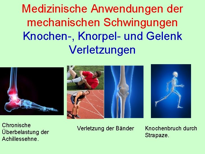 Medizinische Anwendungen der mechanischen Schwingungen Knochen-, Knorpel- und Gelenk Verletzungen Chronische Überbelastung der Achillessehne.