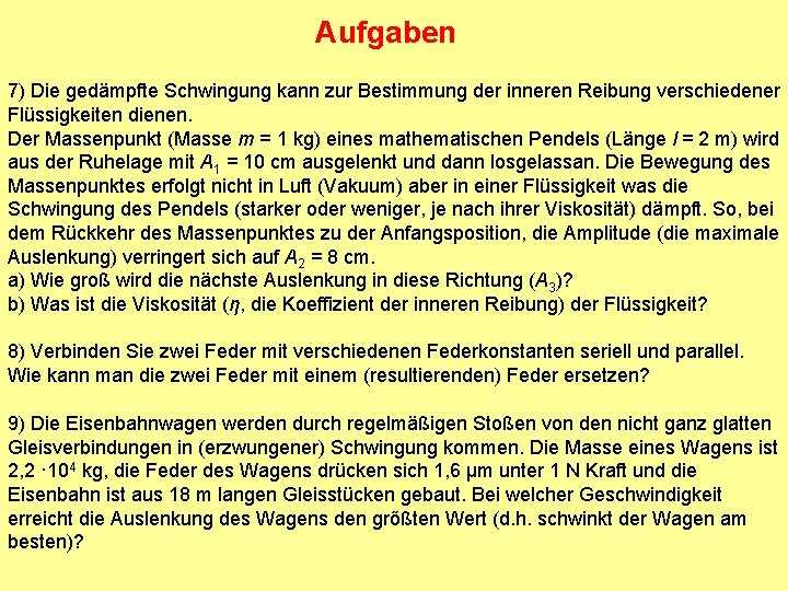 Aufgaben 7) Die gedämpfte Schwingung kann zur Bestimmung der inneren Reibung verschiedener Flüssigkeiten dienen.