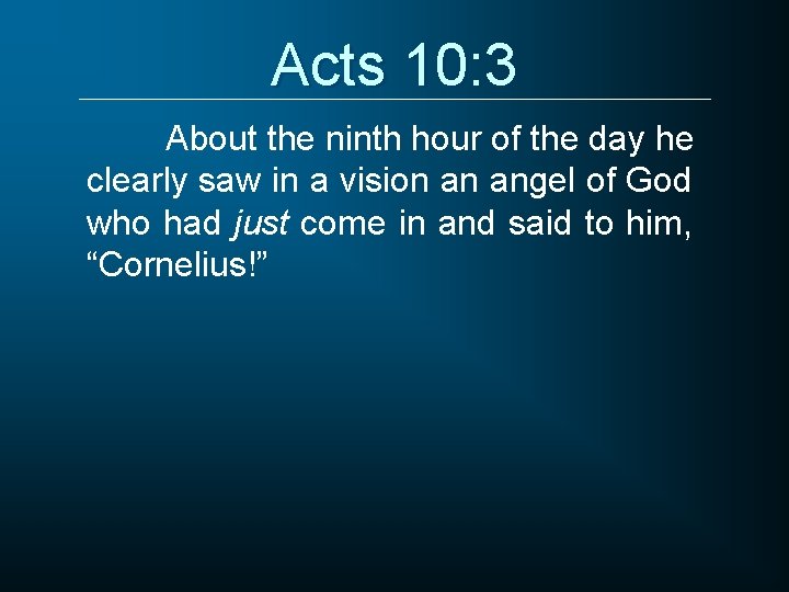 Acts 10: 3 About the ninth hour of the day he clearly saw in