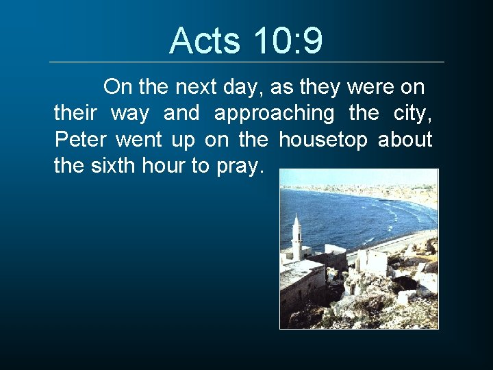 Acts 10: 9 On the next day, as they were on their way and