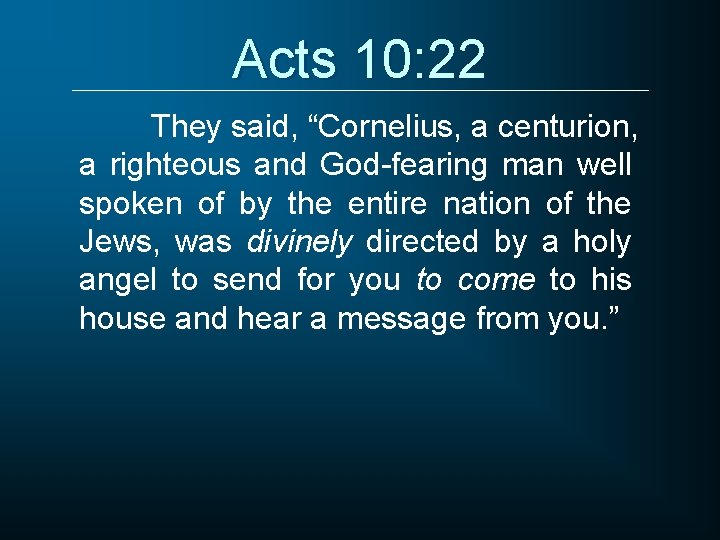 Acts 10: 22 They said, “Cornelius, a centurion, a righteous and God-fearing man well