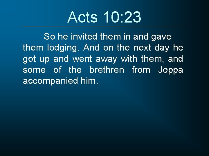Acts 10: 23 So he invited them in and gave them lodging. And on