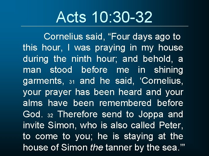 Acts 10: 30 -32 Cornelius said, “Four days ago to this hour, I was