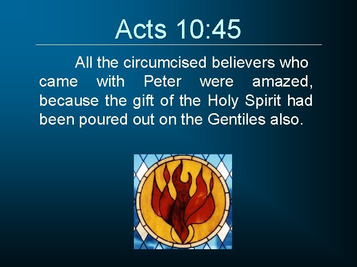 Acts 10: 45 All the circumcised believers who came with Peter were amazed, because