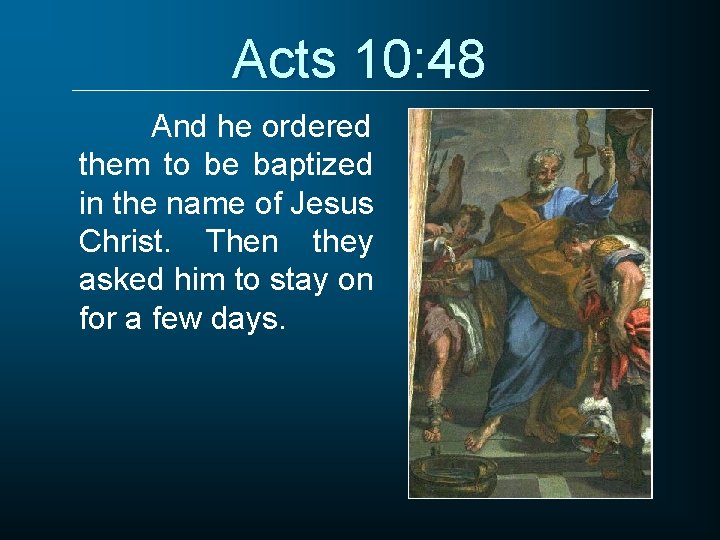 Acts 10: 48 And he ordered them to be baptized in the name of