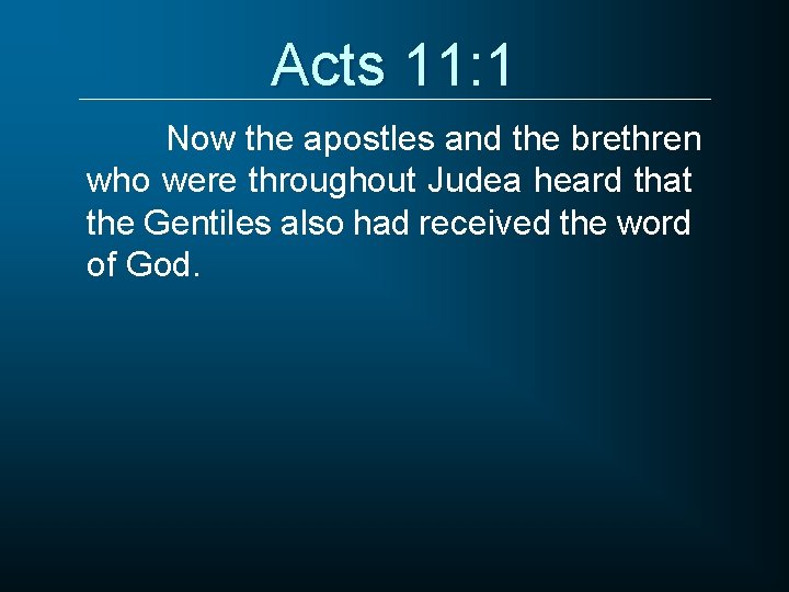 Acts 11: 1 Now the apostles and the brethren who were throughout Judea heard