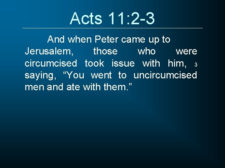 Acts 11: 2 -3 And when Peter came up to Jerusalem, those who were