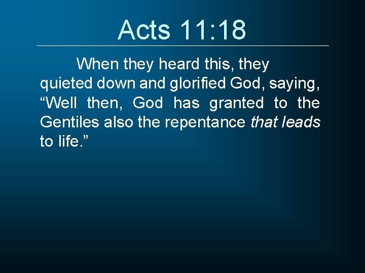 Acts 11: 18 When they heard this, they quieted down and glorified God, saying,