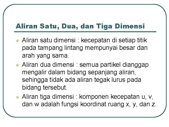 Aliran Satu, Dua, dan Tiga Dimensi l l l Aliran satu dimensi : kecepatan