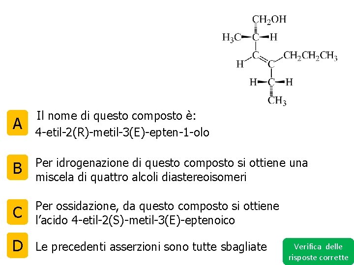A Il nome di questo composto è: 4 -etil-2(R)-metil-3(E)-epten-1 -olo B Per idrogenazione di