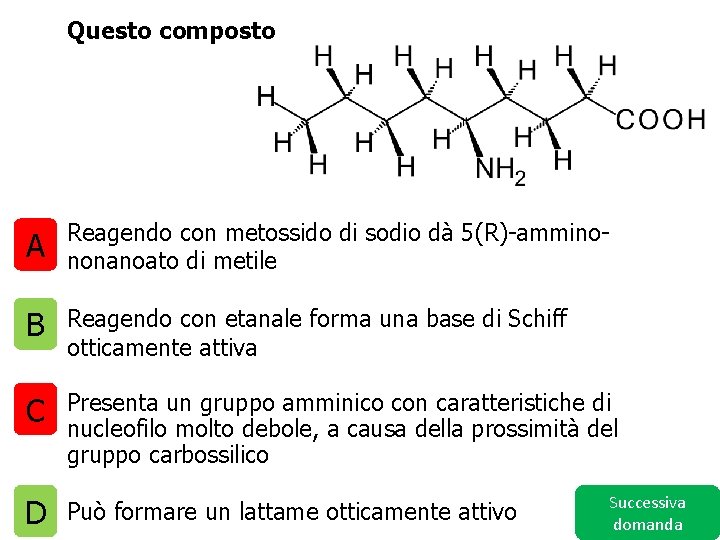 Questo composto A Reagendo con metossido di sodio dà 5(R)-amminononanoato di metile B Reagendo