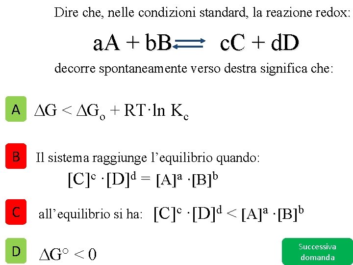 Dire che, nelle condizioni standard, la reazione redox: a. A + b. B c.