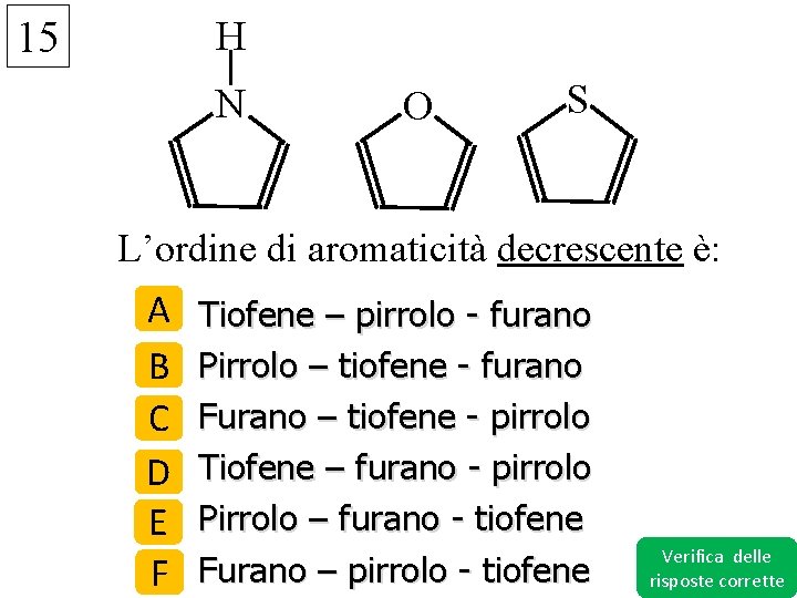 15 H N O S L’ordine di aromaticità decrescente è: A B C D