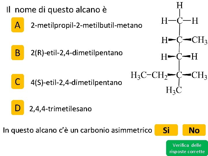 Il nome di questo alcano è A 2 -metilpropil-2 -metilbutil-metano B 2(R)-etil-2, 4 -dimetilpentano