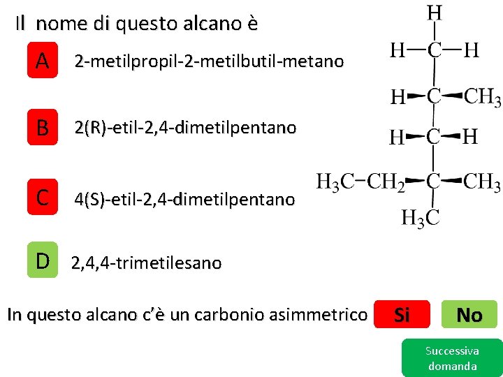 Il nome di questo alcano è A 2 -metilpropil-2 -metilbutil-metano B 2(R)-etil-2, 4 -dimetilpentano