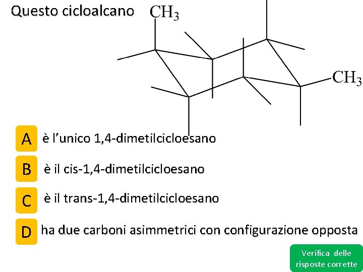 Questo cicloalcano A è l’unico 1, 4 -dimetilcicloesano B è il cis-1, 4 -dimetilcicloesano