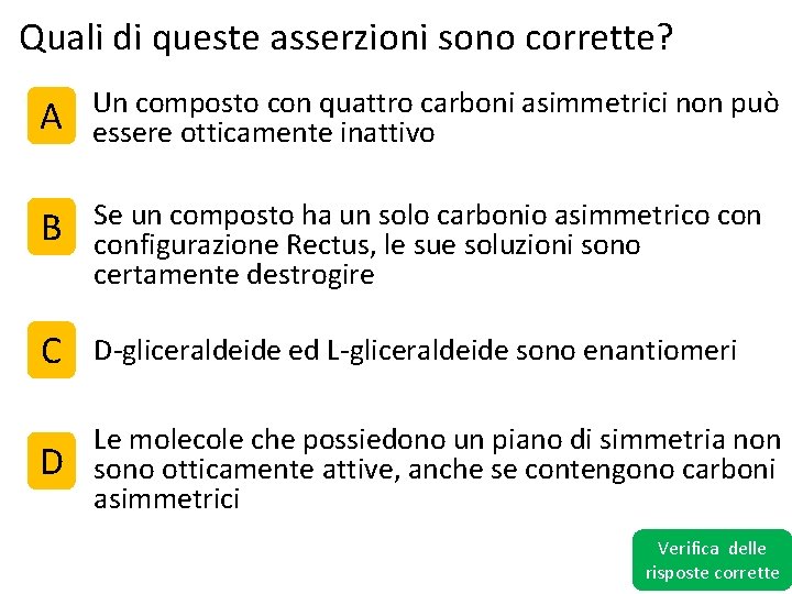 Quali di queste asserzioni sono corrette? A Un composto con quattro carboni asimmetrici non