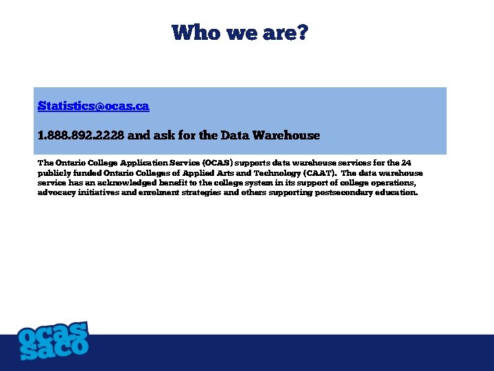 Who we are? Statistics@ocas. ca 1. 888. 892. 2228 and ask for the Data