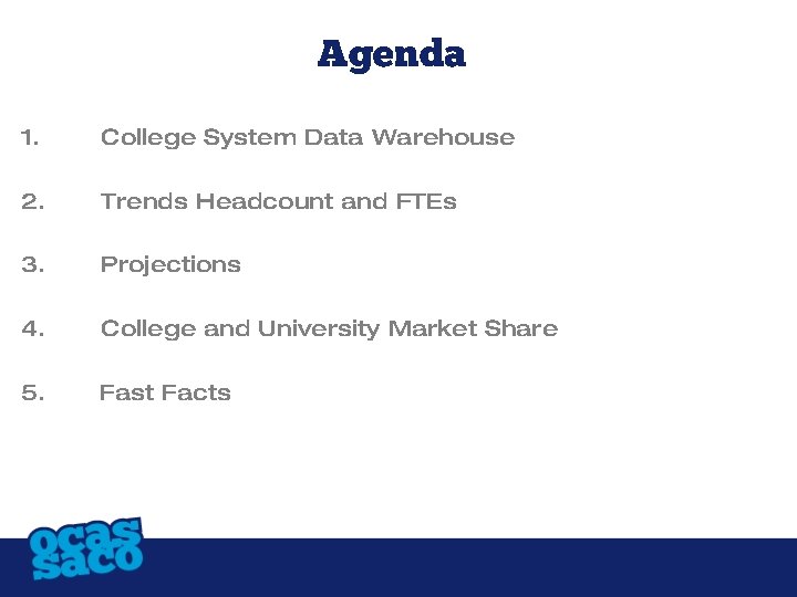 Agenda 1. College System Data Warehouse 2. Trends Headcount and FTEs 3. Projections 4.