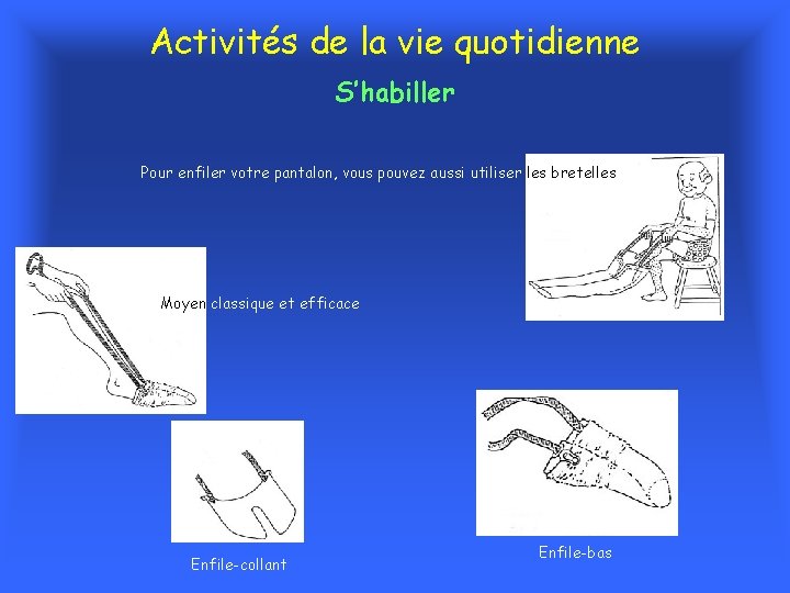 Activités de la vie quotidienne S’habiller Pour enfiler votre pantalon, vous pouvez aussi utiliser