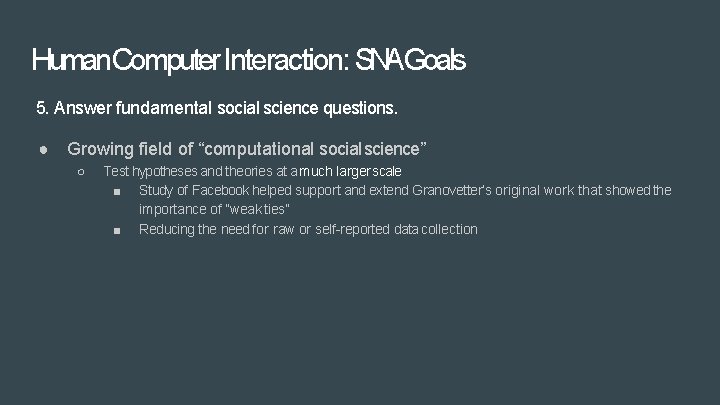 Human. Computer Interaction: SNAGoals 5. Answer fundamental social science questions. ● Growing field of