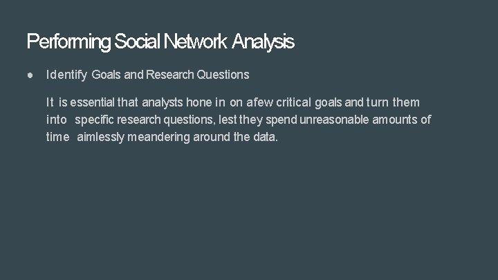 Performing Social Network Analysis ● Identify Goals and Research Questions It is essential that