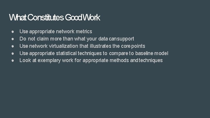 What Constitutes Good Work ● ● ● Use appropriate network metrics Do not claim