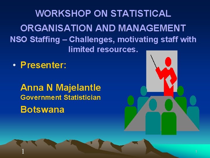 WORKSHOP ON STATISTICAL ORGANISATION AND MANAGEMENT NSO Staffing – Challenges, motivating staff with limited