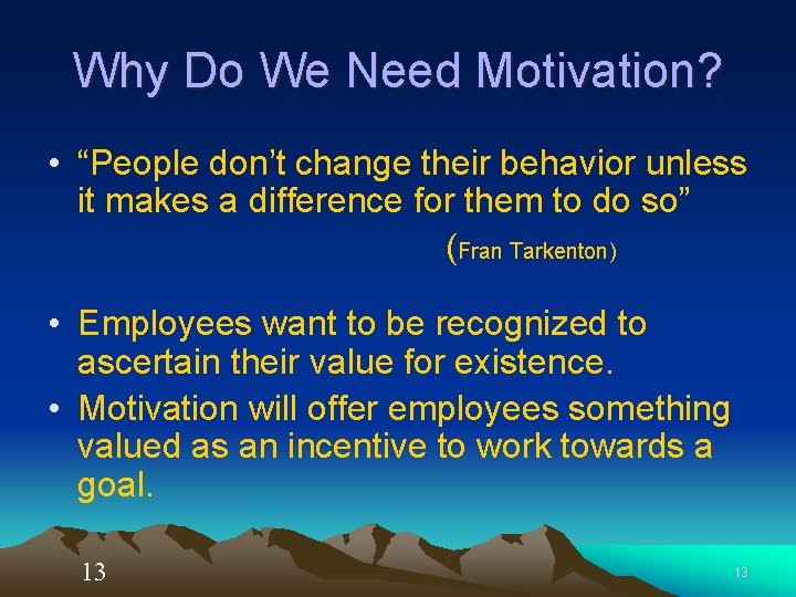 Why Do We Need Motivation? • “People don’t change their behavior unless it makes