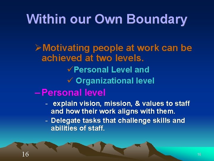 Within our Own Boundary ØMotivating people at work can be achieved at two levels.