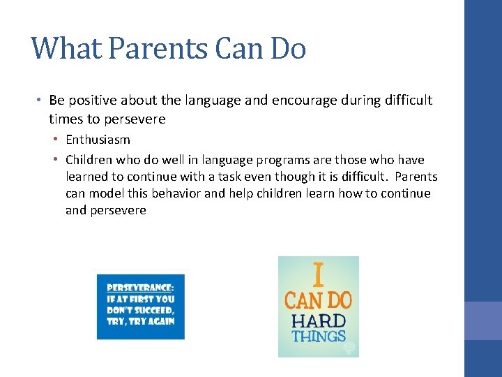 What Parents Can Do • Be positive about the language and encourage during difficult