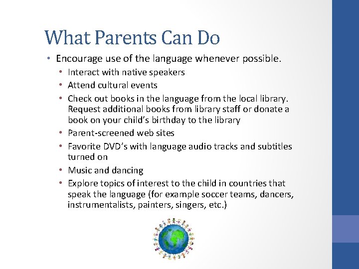 What Parents Can Do • Encourage use of the language whenever possible. • Interact