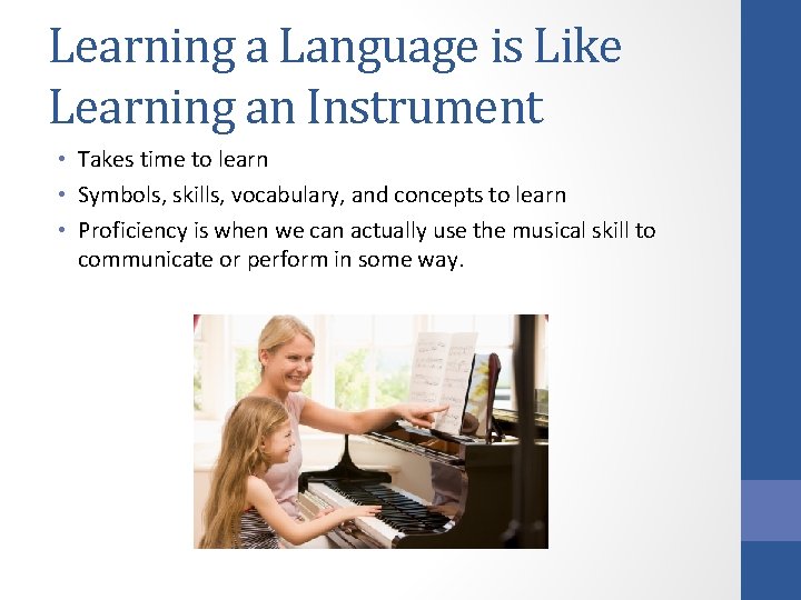 Learning a Language is Like Learning an Instrument • Takes time to learn •
