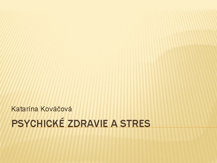 Katarína Kováčová PSYCHICKÉ ZDRAVIE A STRES 