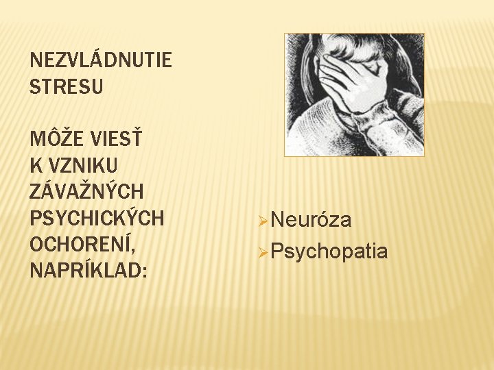 NEZVLÁDNUTIE STRESU MÔŽE VIESŤ K VZNIKU ZÁVAŽNÝCH PSYCHICKÝCH OCHORENÍ, NAPRÍKLAD: ØNeuróza ØPsychopatia 