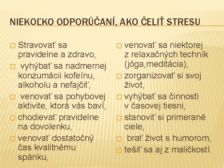 NIEKOĽKO ODPORÚČANÍ, AKO ČELIŤ STRESU Stravovať sa pravidelne a zdravo, � vyhýbať sa nadmernej