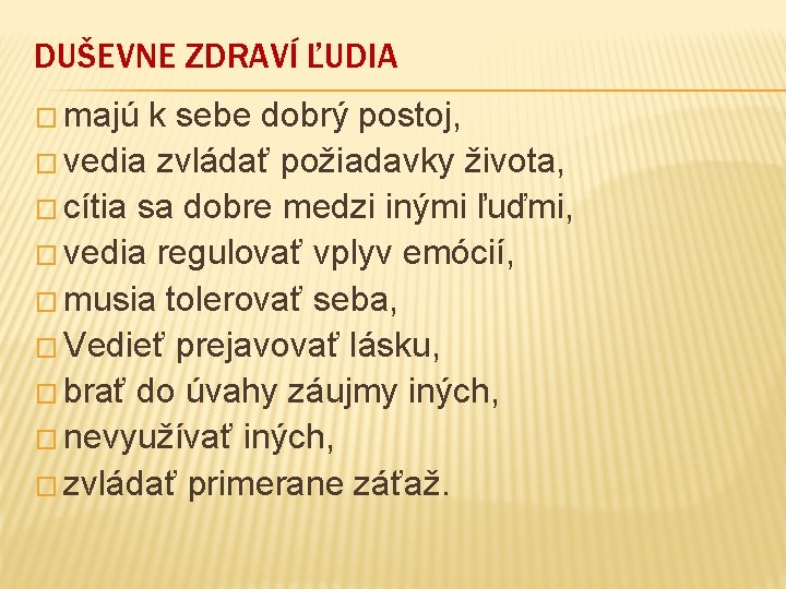 DUŠEVNE ZDRAVÍ ĽUDIA � majú k sebe dobrý postoj, � vedia zvládať požiadavky života,