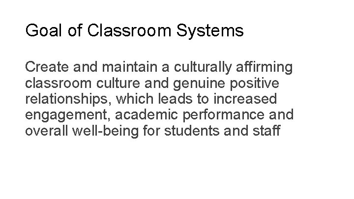 Goal of Classroom Systems Create and maintain a culturally affirming classroom culture and genuine
