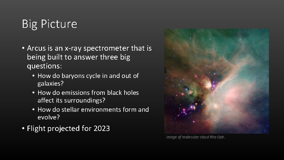 Big Picture • Arcus is an x-ray spectrometer that is being built to answer