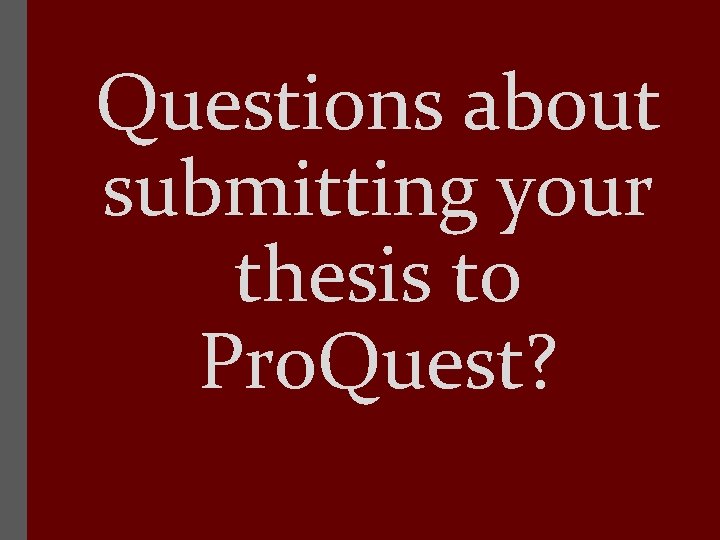 Questions about submitting your thesis to Pro. Quest? 