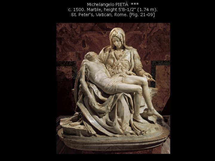 Michelangelo PIETÀ *** c. 1500. Marble, height 5'8 -1/2" (1. 74 m). St. Peter's,