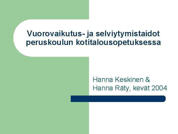 Vuorovaikutus- ja selviytymistaidot peruskoulun kotitalousopetuksessa Hanna Keskinen & Hanna Räty, kevät 2004 