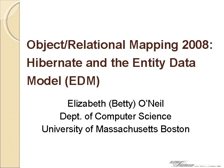 Object/Relational Mapping 2008: Hibernate and the Entity Data Model (EDM) Elizabeth (Betty) O’Neil Dept.