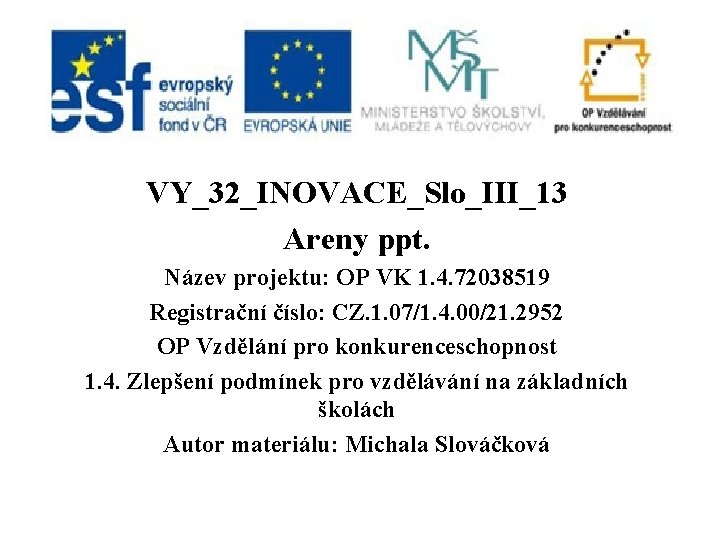 VY_32_INOVACE_Slo_III_13 Areny ppt. Název projektu: OP VK 1. 4. 72038519 Registrační číslo: CZ. 1.