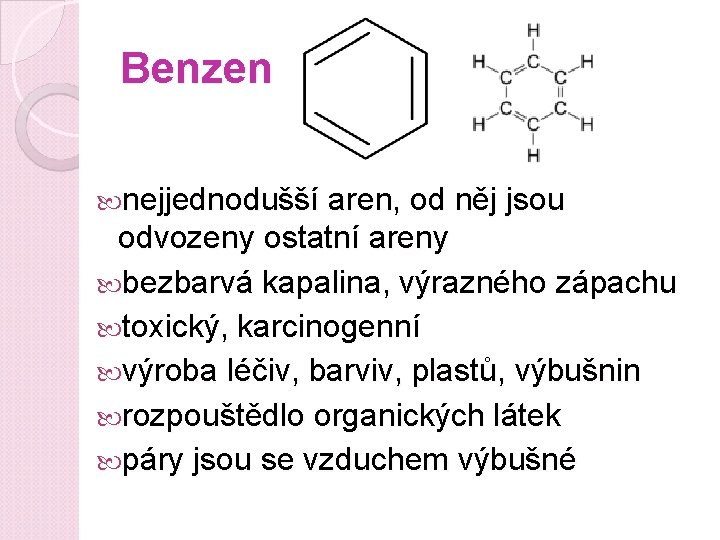 Benzen nejjednodušší aren, od něj jsou odvozeny ostatní areny bezbarvá kapalina, výrazného zápachu toxický,